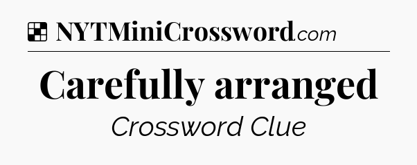 Solution: Carefully arranged - NYT Crossword