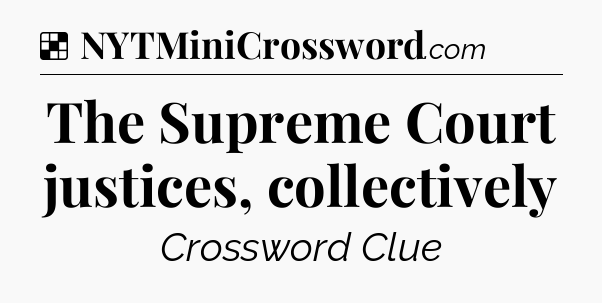 Solution: The Supreme Court justices, collectively - NYT Crossword
