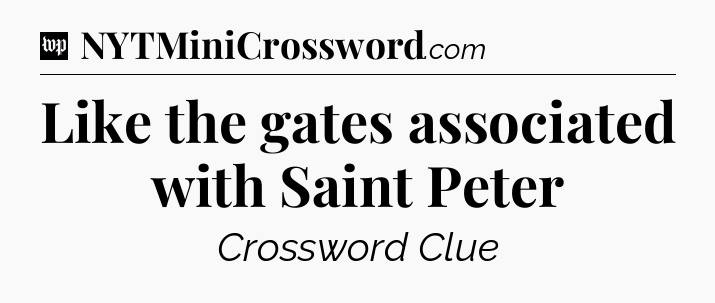 Like the gates associated with Saint Peter Crossword Clue