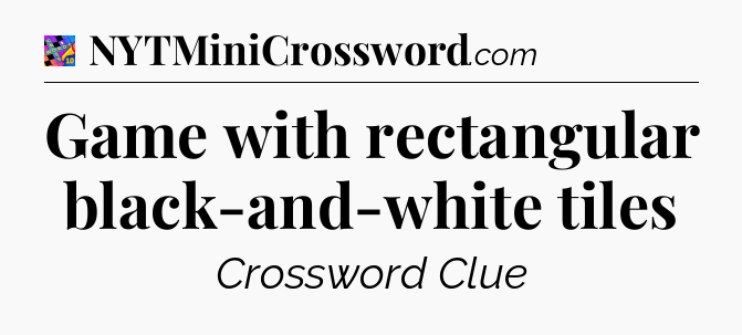 Game with rectangular black-and-white tiles Crossword Clue