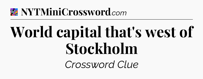 World capital that's west of Stockholm Crossword Clue