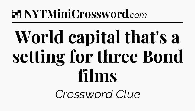 Solution: World capital that's a setting for three Bond films - NYT Crossword