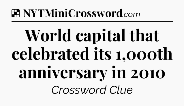 Solution: World capital that celebrated its 1,000th anniversary in 2010 - NYT Crossword