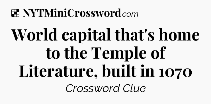 Solution: World capital that's home to the Temple of Literature, built in 1070 - NYT Crossword