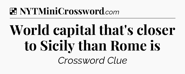 Solution: World capital that's closer to Sicily than Rome is - NYT Crossword