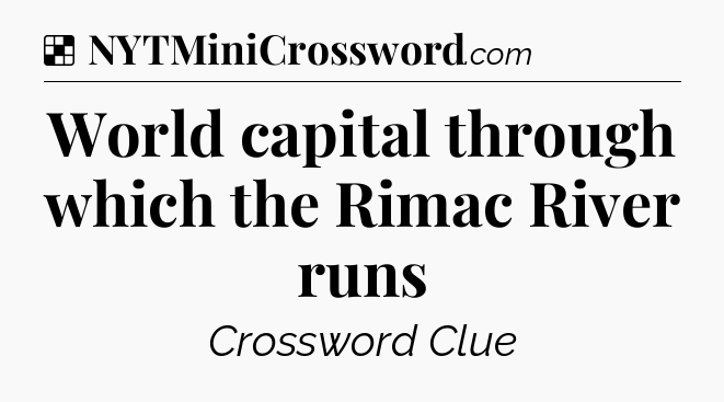 Solution: World capital through which the Rimac River runs - NYT Crossword
