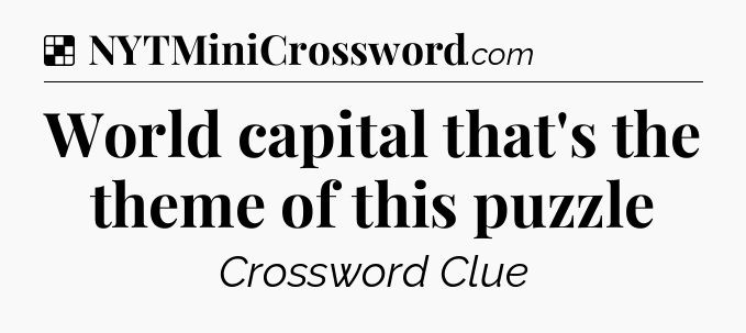 Solution: World capital that's the theme of this puzzle - NYT Crossword