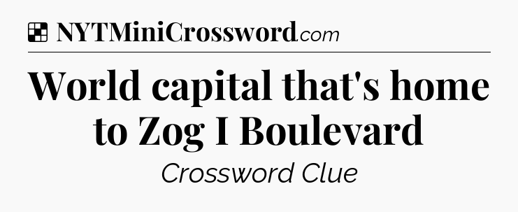 Solution: World capital that's home to Zog I Boulevard - NYT Crossword