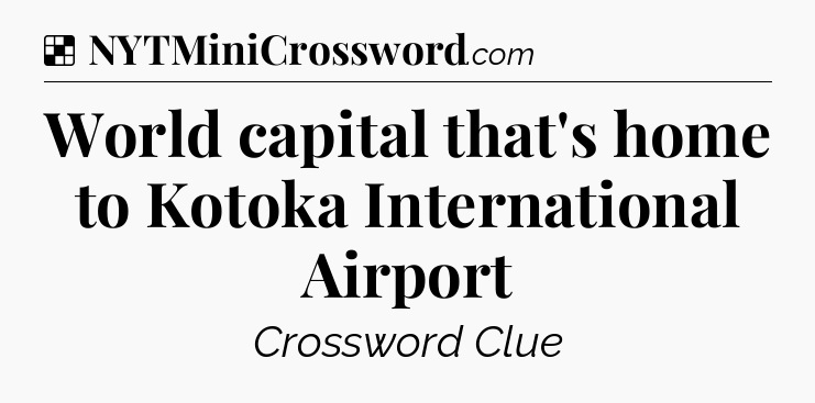 Solution: World capital that's home to Kotoka International Airport - NYT Crossword