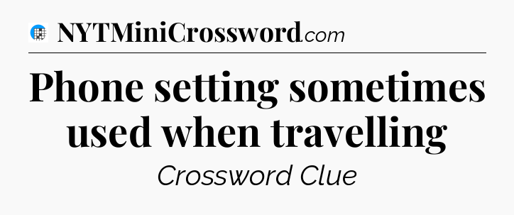 Phone setting sometimes used when travelling Crossword Clue