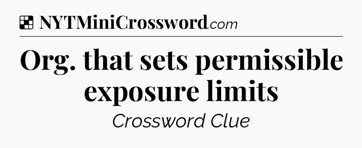 Solution: Org. that sets permissible exposure limits - NYT Crossword