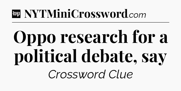 Oppo research for a political debate, say Crossword Clue