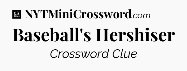 Baseball's Hershiser - LA Times Crossword