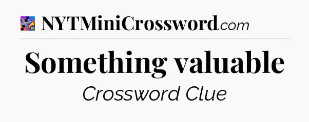 Something valuable Crossword Clue