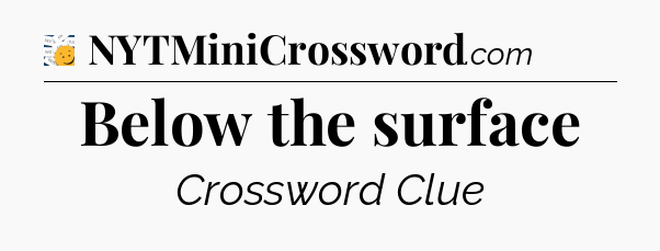 Below the surface - 7 Little Words