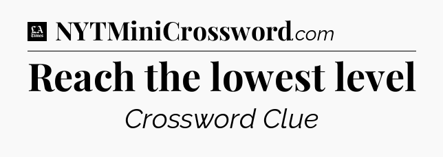 Reach the lowest level - LA Times Crossword