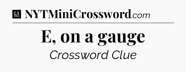 E, on a gauge - LA Times Crossword