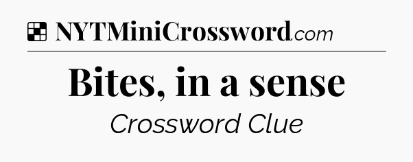 Solution: Bites, in a sense - NYT Crossword