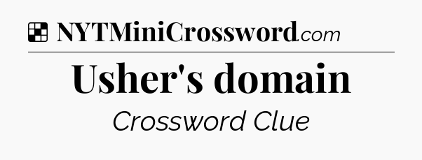 Solution: Usher's domain - NYT Crossword