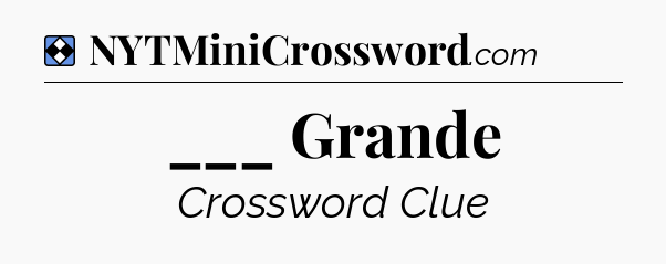 Solution: ___ Grande - NYT Mini Crossword