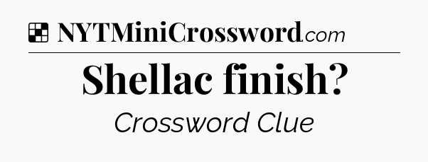 Solution: Shellac finish - NYT Crossword