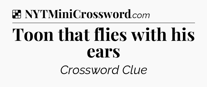 Solution: Toon that flies with his ears - NYT Crossword