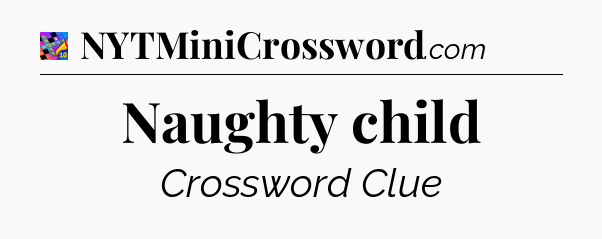 Naughty child Crossword Clue