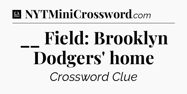 __ Field: Brooklyn Dodgers' home - LA Times Crossword