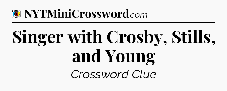 Singer with Crosby, Stills, and Young Crossword Clue