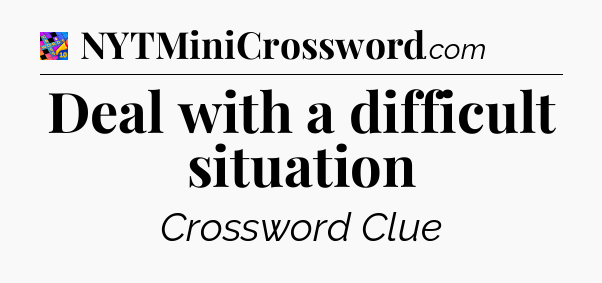 Deal with a difficult situation Crossword Clue