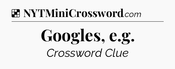 Solution: Googles, e.g - NYT Crossword