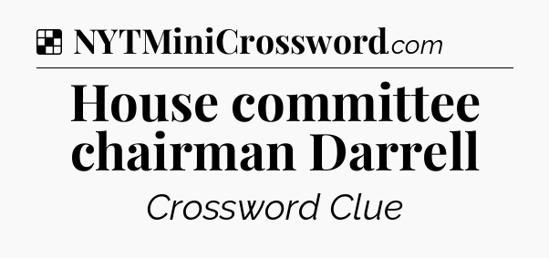Solution: House committee chairman Darrell - NYT Crossword