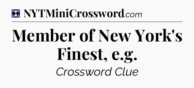 Solution: Member of New York's Finest, e.g - NYT Mini Crossword