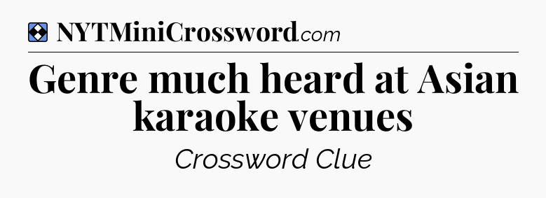 Solution: Genre much heard at Asian karaoke venues - NYT Mini Crossword