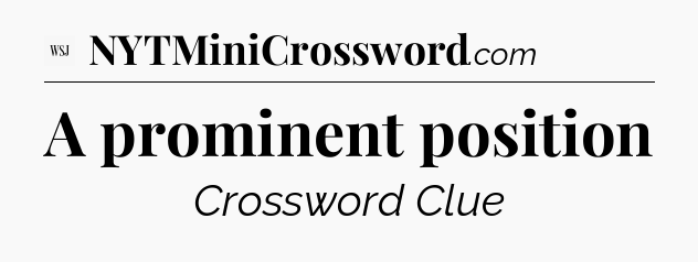 A prominent position - WSJ Crossword