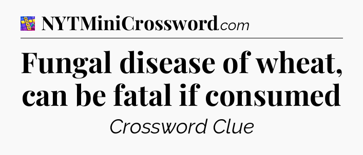 Fungal disease of wheat, can be fatal if consumed Codycross