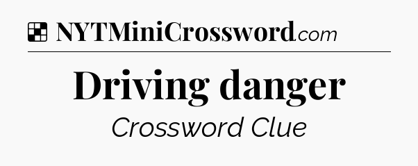Solution: Driving danger - NYT Crossword