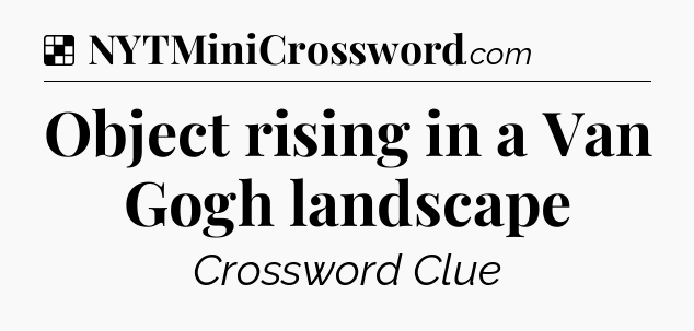 Solution: Object rising in a Van Gogh landscape - NYT Crossword