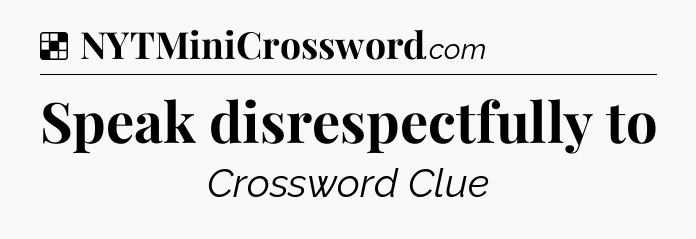 Solution: Speak disrespectfully to - NYT Crossword