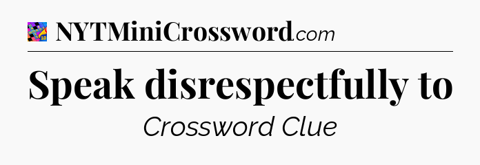 Speak disrespectfully to Crossword Clue