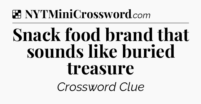 Solution: Snack food brand that sounds like buried treasure - NYT Crossword