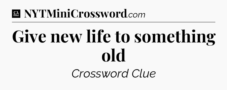 Give new life to something old - LA Times Crossword