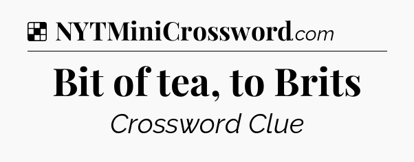 Solution: Bit of tea, to Brits - NYT Crossword