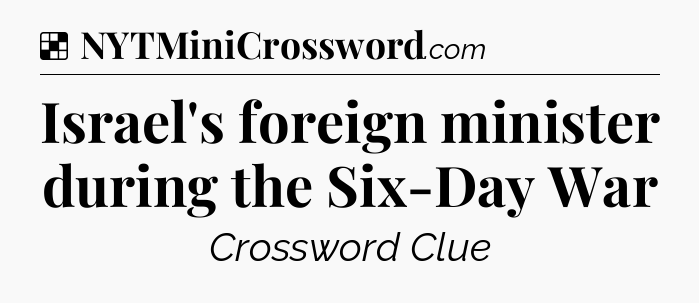Solution: Israel's foreign minister during the Six-Day War - NYT Crossword