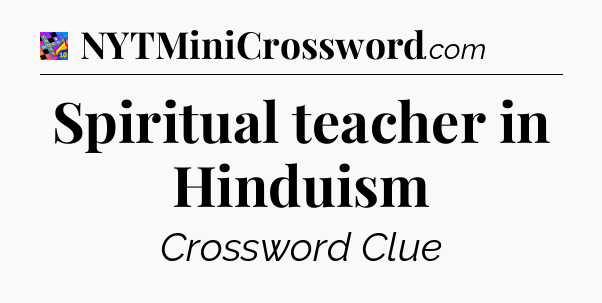 Spiritual teacher in Hinduism Crossword Clue
