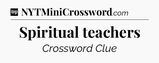 Spiritual teachers Crossword Clue