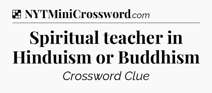 Solution: Spiritual teacher in Hinduism or Buddhism - NYT Crossword