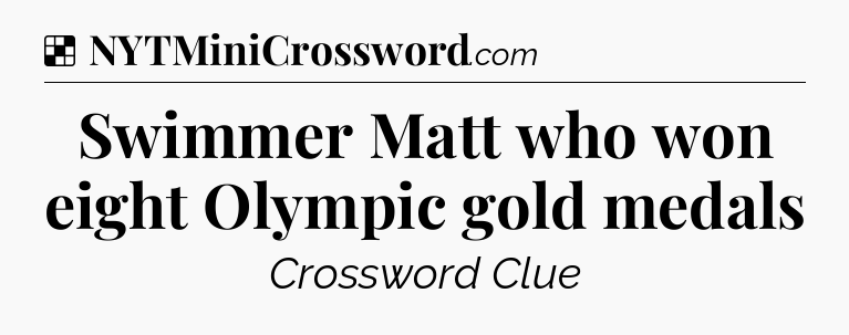 Solution: Swimmer Matt who won eight Olympic gold medals - NYT Crossword