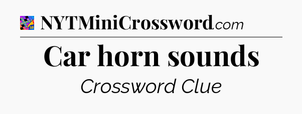 Car horn sounds Crossword Clue