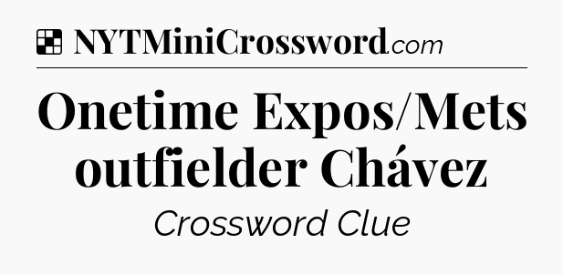 Solution: Onetime Expos/Mets outfielder Chávez - NYT Crossword